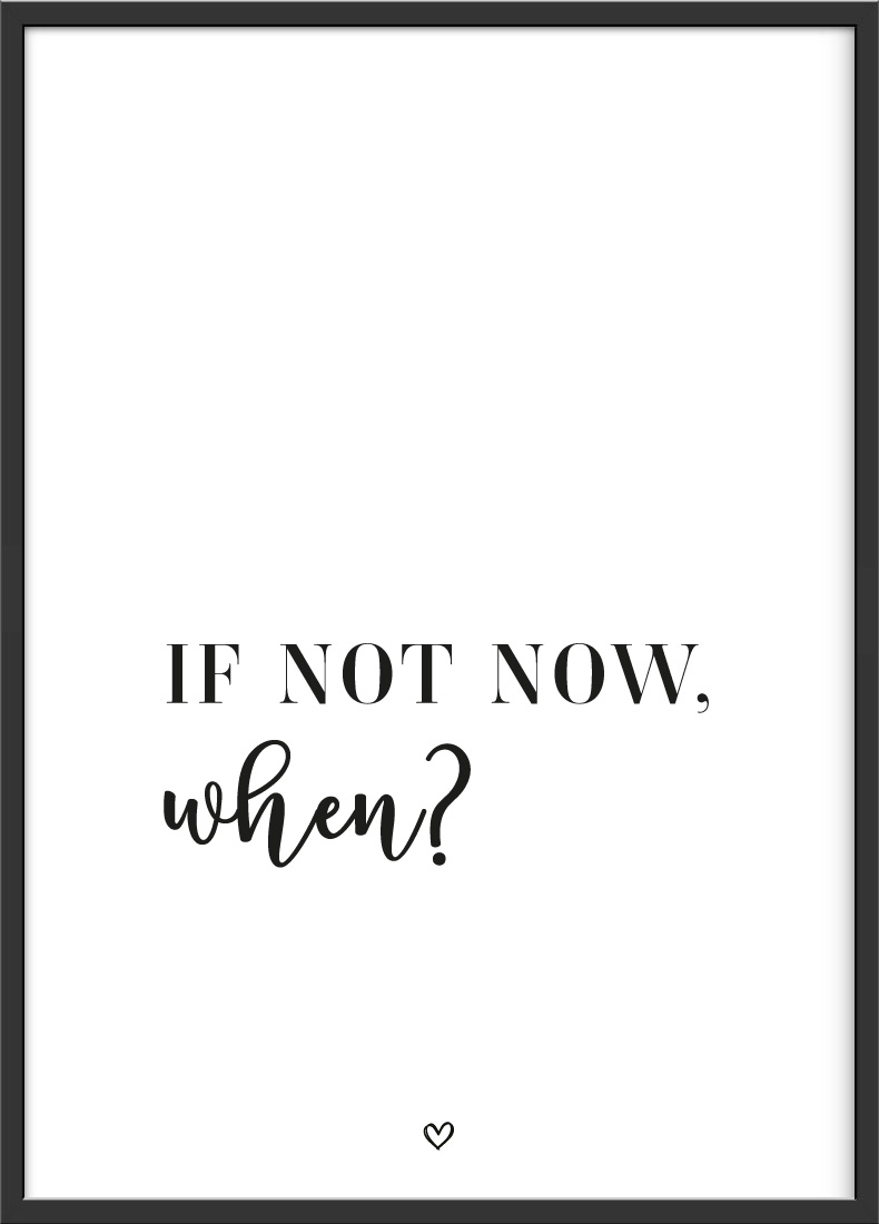 If not now, when